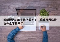 蝙蝠聊天app苹果下载不了（蝙蝠聊天软件为什么下载不了）