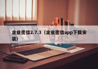 企业密信2.7.3（企业密信app下载安装）
