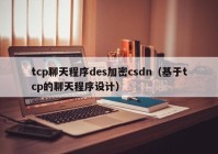 tcp聊天程序des加密csdn（基于tcp的聊天程序设计）