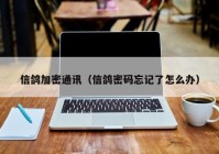 信鸽加密通讯（信鸽密码忘记了怎么办）