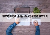 聊天可用无痕/小窗口吗（无痕网络聊天工具）