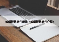 蝙蝠聊天软件玩法（蝙蝠聊天软件介绍）