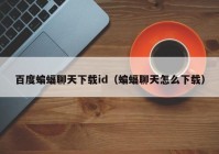 百度蝙蝠聊天下载id（蝙蝠聊天怎么下载）