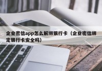 企业密信app怎么解绑银行卡（企业密信绑定银行卡安全吗）