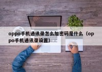 oppo手机通讯录怎么加密码是什么（oppo手机通讯录设置）