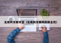 无痕网页聊天室（无痕网页聊天的安全性）