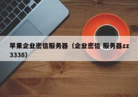 苹果企业密信服务器（企业密信 服务器zz3338）