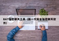 BAT加密聊天工具（新一代安全加密聊天软件）