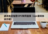 通讯协议加密OPC如何连接（opc通讯协议介绍）