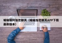 蝙蝠如何加密聊天（蝙蝠加密聊天APP下载最新版本）