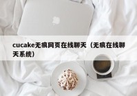 cucake无痕网页在线聊天（无痕在线聊天系统）