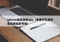 iphone加密通讯app（苹果手机通讯录出现加密专线）