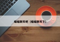 蝙蝠聊天吧（蝙蝠聊天下）