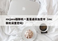 mcjava版联机一直是通讯加密中（mc联机设置密码）