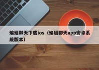 蝙蝠聊天下载ios（蝙蝠聊天app安卓系统版本）