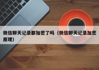 微信聊天记录都加密了吗（微信聊天记录加密原理）