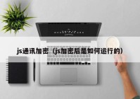 js通讯加密（js加密后是如何运行的）