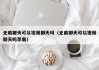 无痕聊天可以视频聊天吗（无痕聊天可以视频聊天吗苹果）