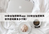 68安全加密聊天app（68安全加密聊天软件密码要多少个数）
