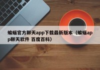 蝙蝠官方聊天app下载最新版本（蝙蝠app聊天软件 百度百科）