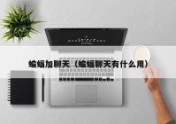 蝙蝠加聊天（蝙蝠聊天有什么用）