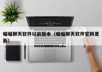 蝙蝠聊天软件以前版本（蝙蝠聊天软件官网更新）
