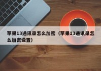 苹果13通讯录怎么加密（苹果13通讯录怎么加密设置）