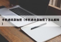手机通讯录加密（手机通讯录加密了怎么解除）