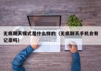 无痕聊天模式是什么样的（无痕聊天手机会有记录吗）