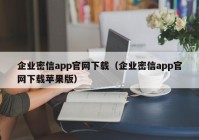 企业密信app官网下载（企业密信app官网下载苹果版）