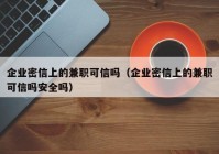 企业密信上的兼职可信吗（企业密信上的兼职可信吗安全吗）