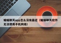 蝙蝠聊天app怎么没有最近（蝙蝠聊天软件无法使用手机网络）
