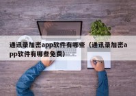 通讯录加密app软件有哪些（通讯录加密app软件有哪些免费）