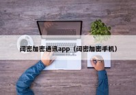 阔密加密通讯app（阔密加密手机）