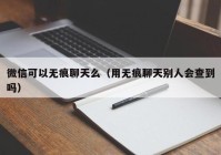 微信可以无痕聊天么（用无痕聊天别人会查到吗）