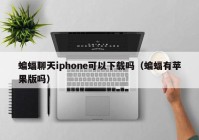蝙蝠聊天iphone可以下载吗（蝙蝠有苹果版吗）