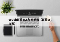 touch邮箱TLS加密通讯（邮箱ssl加密）