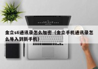 金立s6通讯录怎么加密（金立手机通讯录怎么导入到新手机）