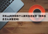 手机qq如何将和个人聊天信息加密（聊天信息怎么设置密码）