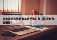 加密通讯区块链怎么用手机打开（区块链 加密通信）