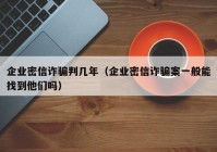 企业密信诈骗判几年（企业密信诈骗案一般能找到他们吗）