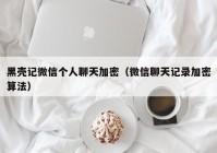 黑壳记微信个人聊天加密（微信聊天记录加密算法）