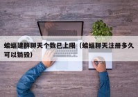 蝙蝠建群聊天个数已上限（蝙蝠聊天注册多久可以销毁）