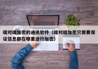 端对端加密的通讯软件（端对端加密只需要保证信息都在哪里进行加密）