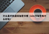 什么是手机通讯加密卡槽（sim卡加密有什么好处）