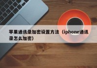 苹果通讯录加密设置方法（iphone通讯录怎么加密）