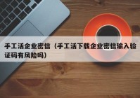 手工活企业密信（手工活下载企业密信输入验证码有风险吗）