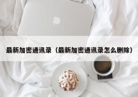 最新加密通讯录（最新加密通讯录怎么删除）