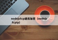 nodejstcp通讯加密（nodejs tcpip）