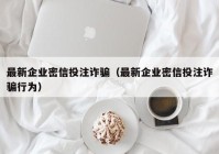最新企业密信投注诈骗（最新企业密信投注诈骗行为）